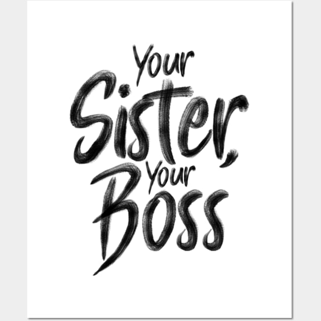 Your Sister, your boss Wall Art by holger.brandt